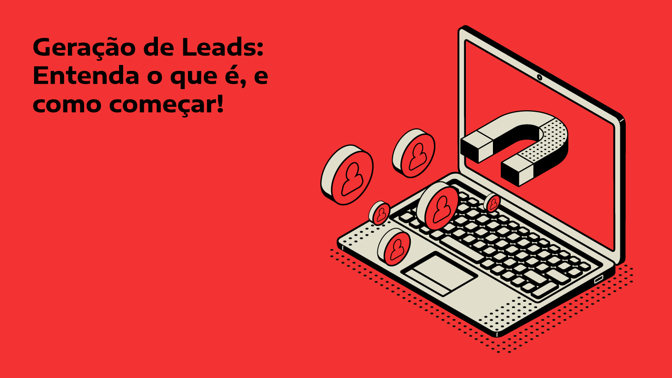 Geração de Leads: entenda o que é e como gerar novas oportunidades para sua empresa