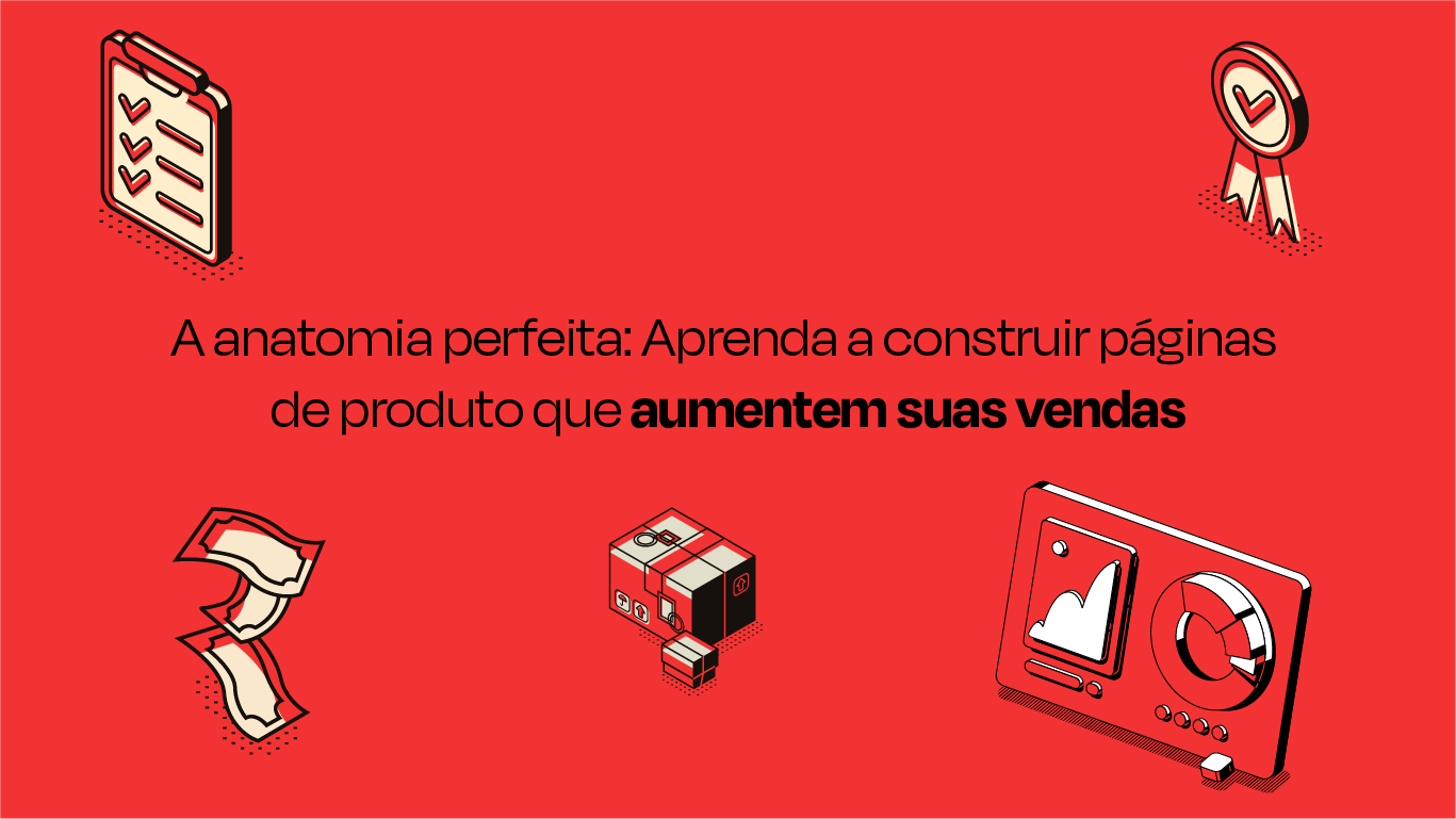 A anatomia perfeita: Aprenda a construir páginas de produto que aumentem suas vendas