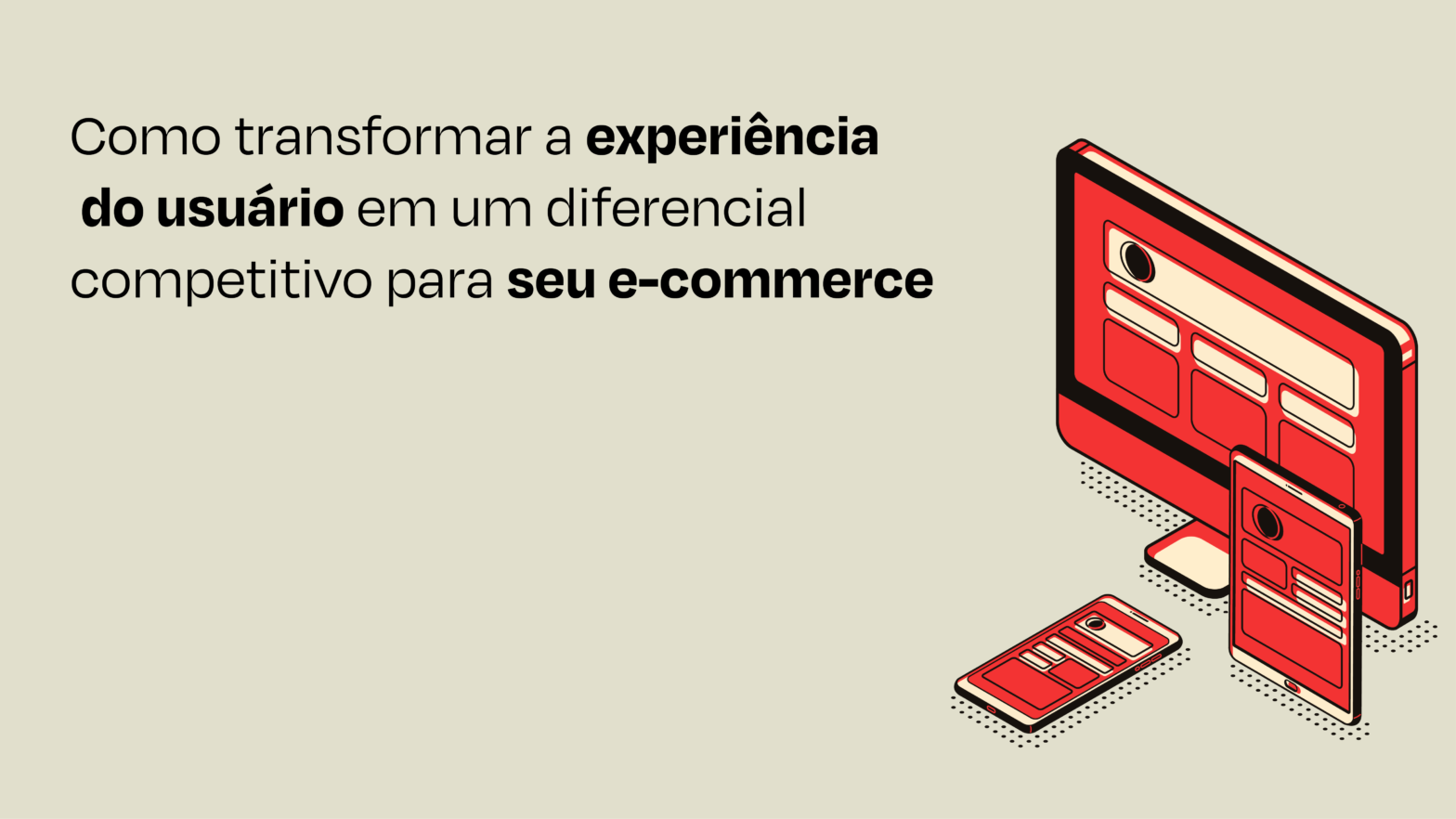 Como transformar a experiência do usuário em um diferencial competitivo para seu e-commerce