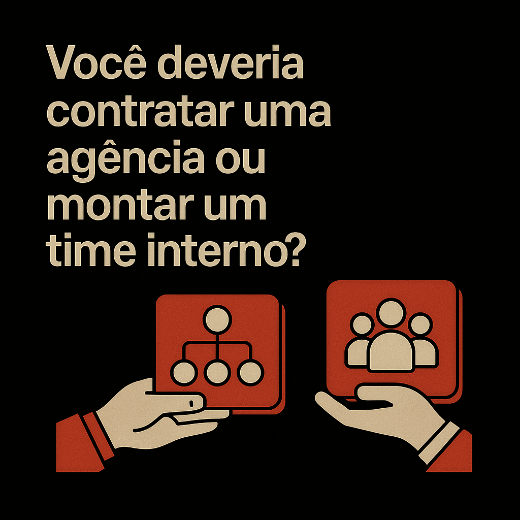 Você deveria contratar uma agência ou montar um time interno?